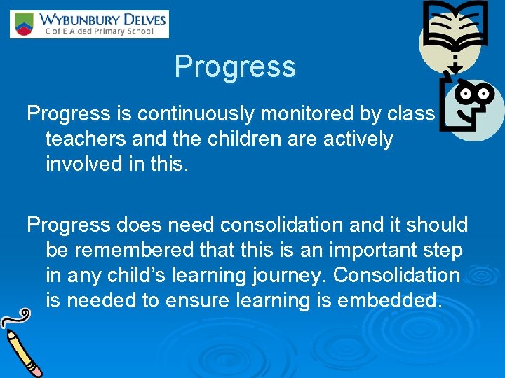 Progress is continuously monitored by class teachers and the children are actively involved in