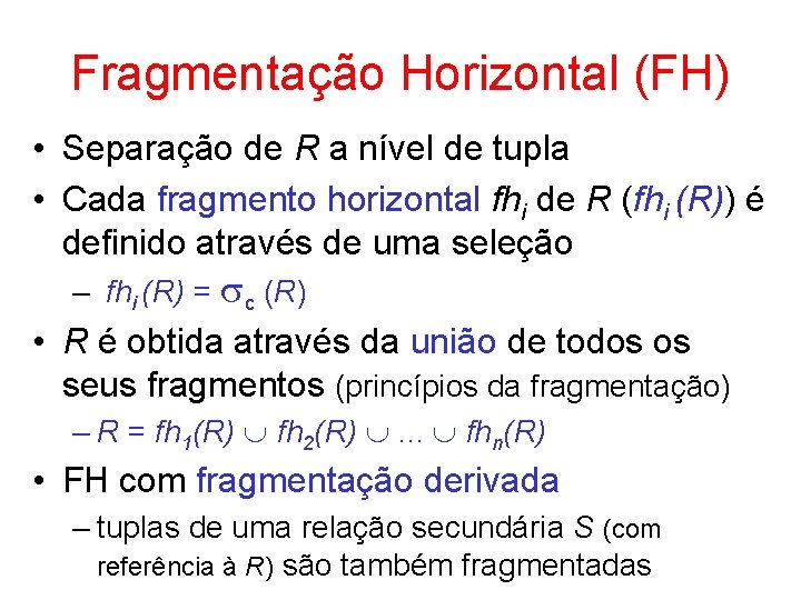 Fragmentação Horizontal (FH) • Separação de R a nível de tupla • Cada fragmento