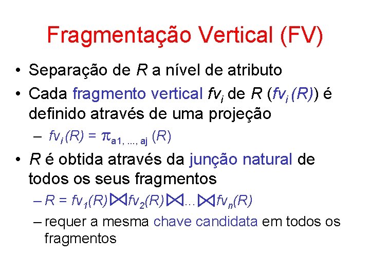 Fragmentação Vertical (FV) • Separação de R a nível de atributo • Cada fragmento