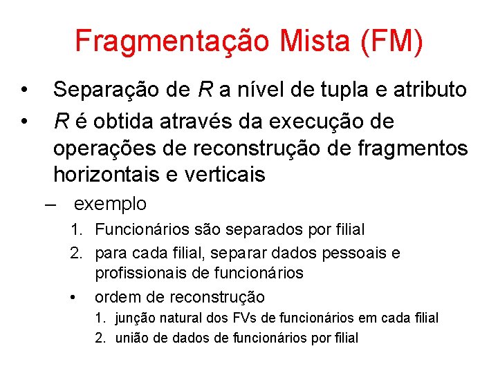 Fragmentação Mista (FM) • • Separação de R a nível de tupla e atributo