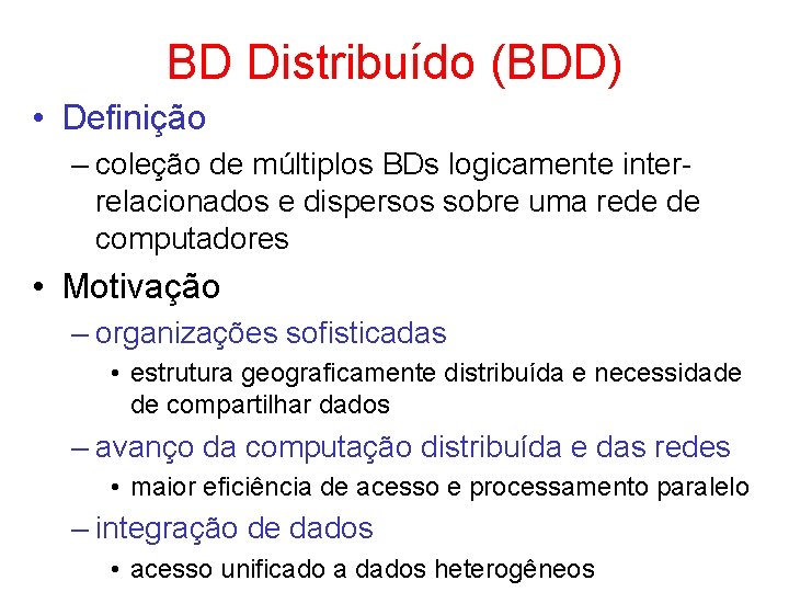 BD Distribuído (BDD) • Definição – coleção de múltiplos BDs logicamente interrelacionados e dispersos