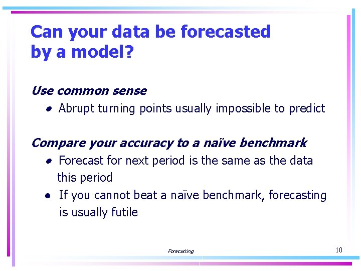 Can your data be forecasted by a model? Use common sense ● Abrupt turning