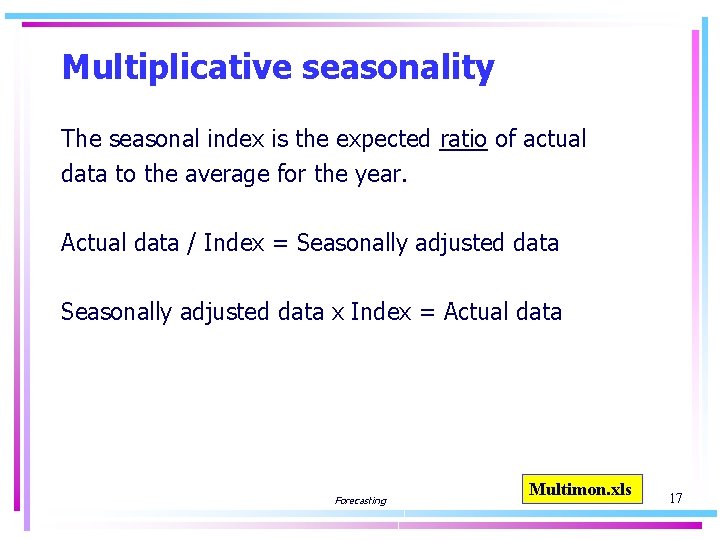 Multiplicative seasonality The seasonal index is the expected ratio of actual data to the