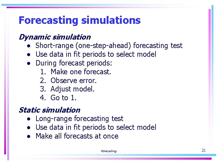 Forecasting simulations Dynamic simulation ● Short-range (one-step-ahead) forecasting test ● Use data in fit