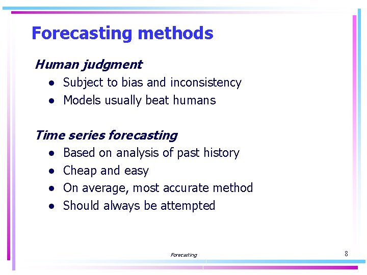 Forecasting methods Human judgment ● Subject to bias and inconsistency ● Models usually beat