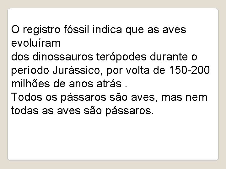 O registro fóssil indica que as aves evoluíram dos dinossauros terópodes durante o período