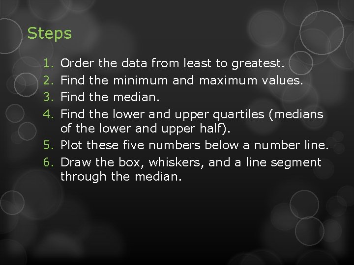 Steps 1. 2. 3. 4. Order the data from least to greatest. Find the