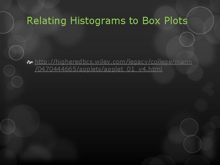 Relating Histograms to Box Plots http: //higheredbcs. wiley. com/legacy/college/mann /0470444665/applets/applet_01_v 4. html 