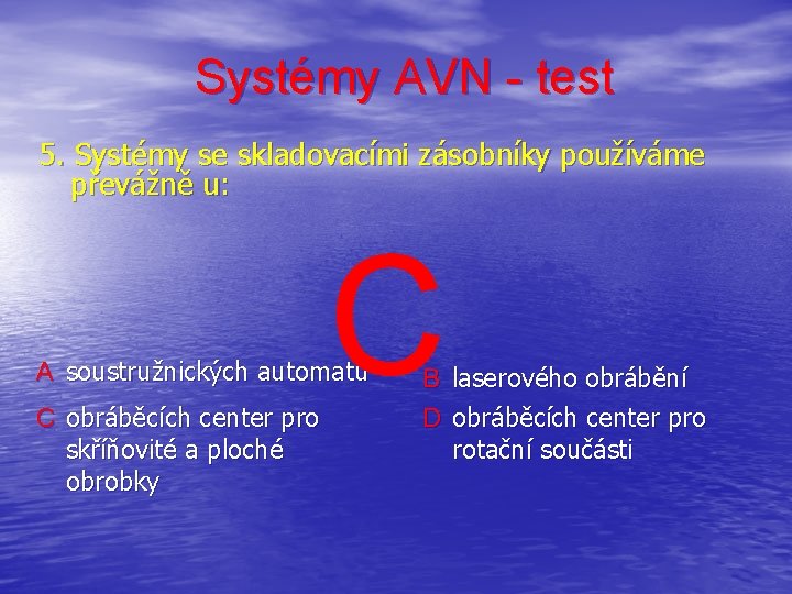 Systémy AVN - test 5. Systémy se skladovacími zásobníky používáme převážně u: C A