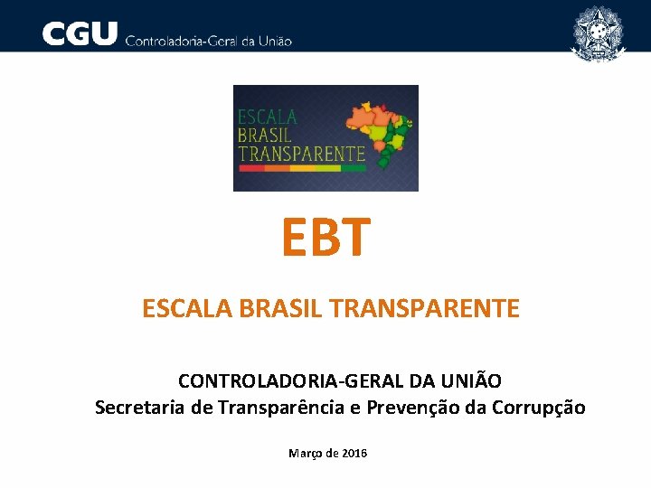 EBT ESCALA BRASIL TRANSPARENTE CONTROLADORIA-GERAL DA UNIÃO Secretaria de Transparência e Prevenção da Corrupção