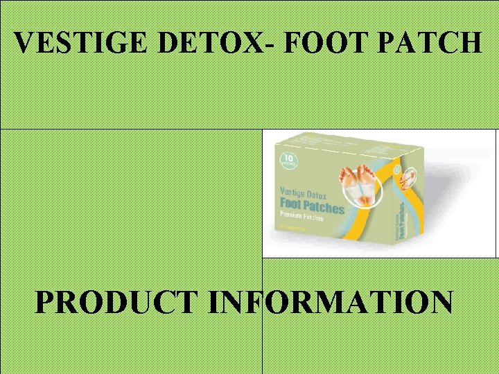 VESTIGE DETOX- FOOT PATCH PRODUCT INFORMATION VESTIGE DETOX- FOOT PATCH PRODUCT INFORMATION