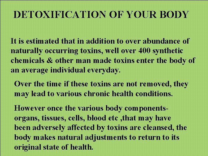 DETOXIFICATION OF YOUR BODY It is estimated that in addition to over abundance of DETOXIFICATION OF YOUR BODY It is estimated that in addition to over abundance of