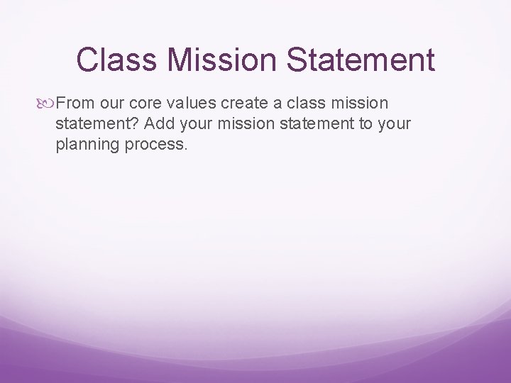 Class Mission Statement From our core values create a class mission statement? Add your
