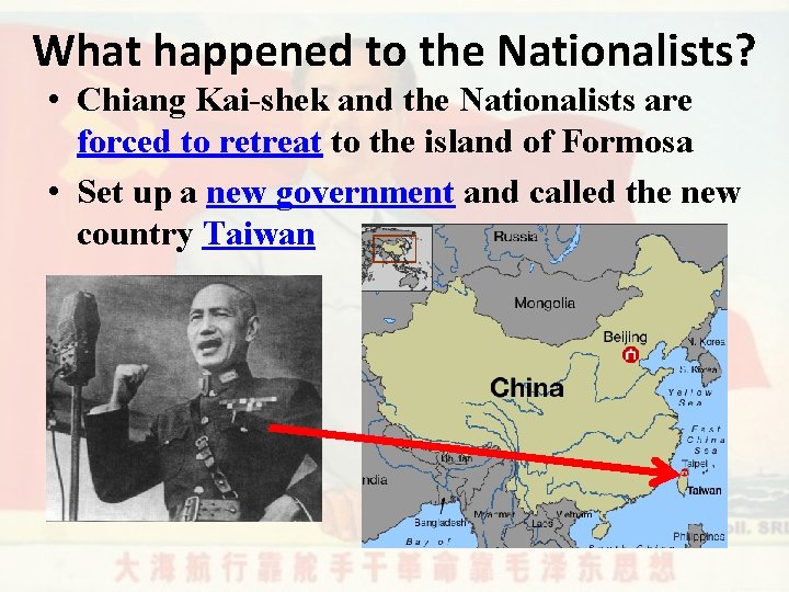 What happened to the Nationalists? • Chiang Kai-shek and the Nationalists are forced to