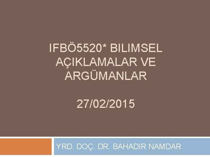 IFBÖ 5520* BILIMSEL AÇIKLAMALAR VE ARGÜMANLAR 27/02/2015 YRD. DOÇ. DR. BAHADIR NAMDAR 