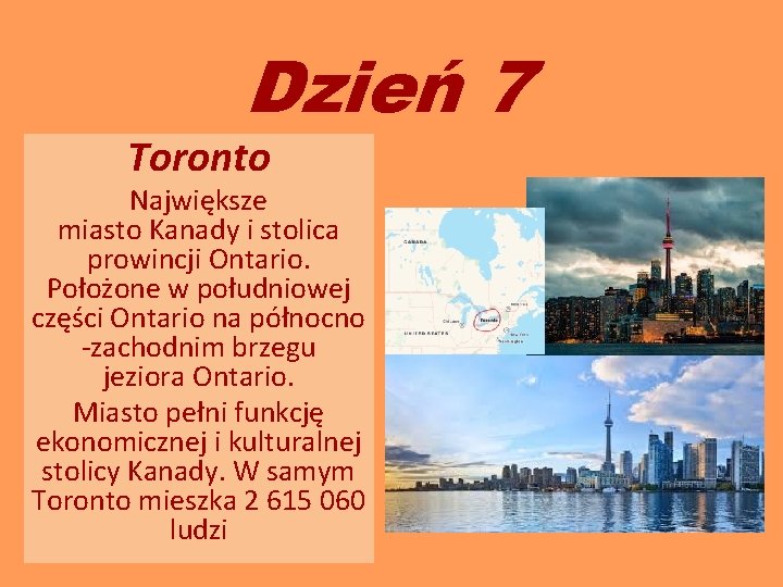 Dzień 7 Toronto Największe miasto Kanady i stolica prowincji Ontario. Położone w południowej części