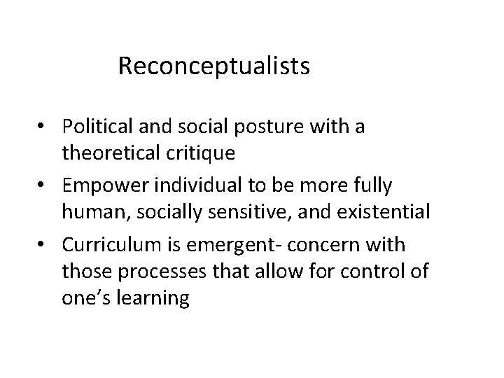 Reconceptualists • Political and social posture with a theoretical critique • Empower individual to