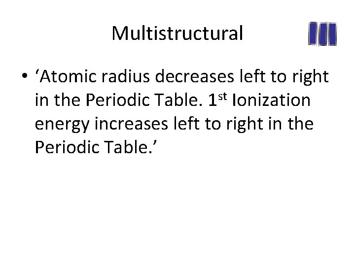 Multistructural • ‘Atomic radius decreases left to right in the Periodic Table. 1 st