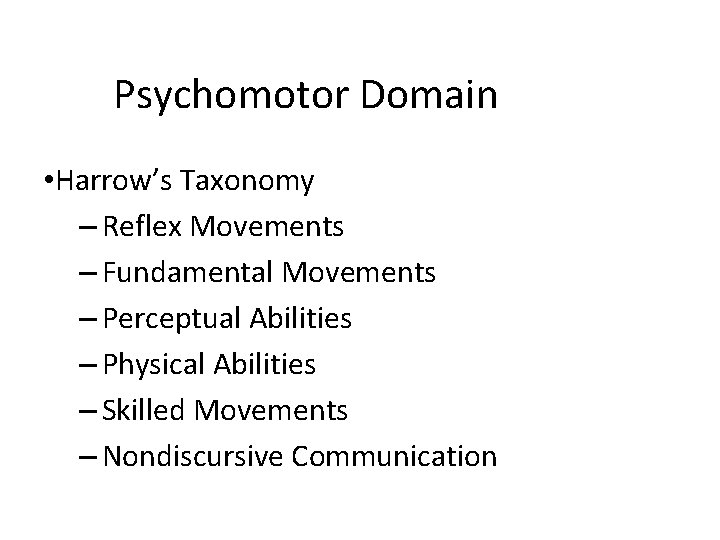 Psychomotor Domain • Harrow’s Taxonomy – Reflex Movements – Fundamental Movements – Perceptual Abilities