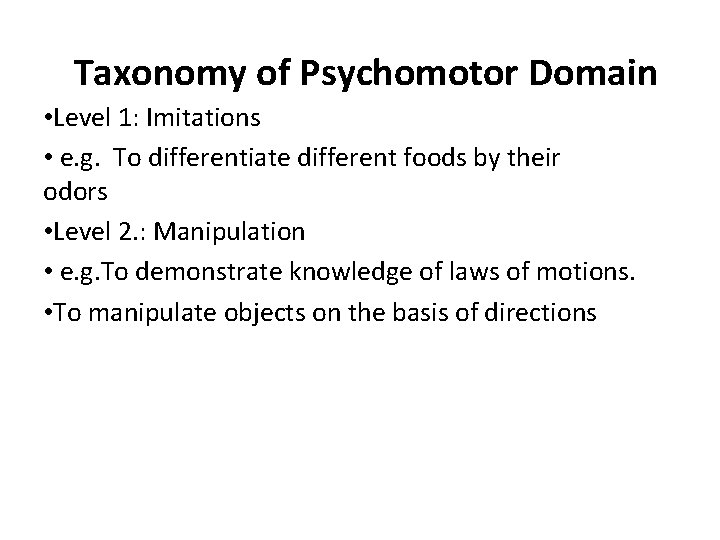 Taxonomy of Psychomotor Domain • Level 1: Imitations • e. g. To differentiate different