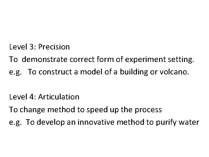 Level 3: Precision To demonstrate correct form of experiment setting. e. g. To construct