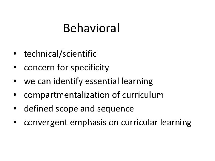 Behavioral • • • technical/scientific concern for specificity we can identify essential learning compartmentalization