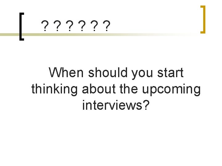 ? ? ? When should you start thinking about the upcoming interviews? 
