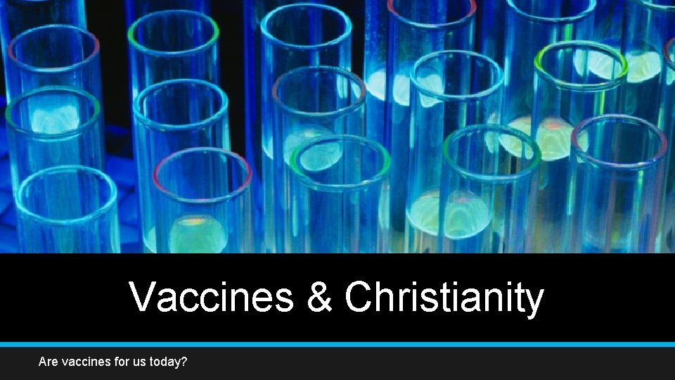 Vaccines & Christianity Are vaccines for us today? 