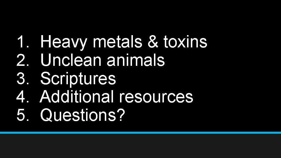1. 2. 3. 4. 5. Heavy metals & toxins Unclean animals Scriptures Additional resources