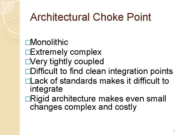 Architectural Choke Point �Monolithic �Extremely complex �Very tightly coupled �Difficult to find clean integration