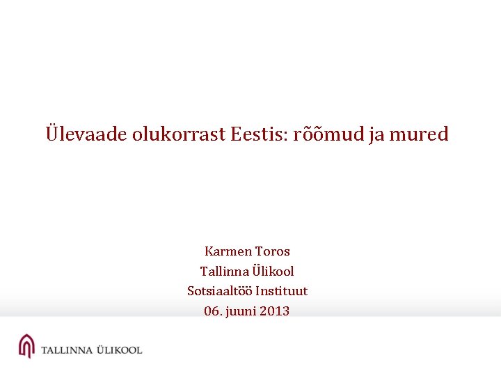 Ülevaade olukorrast Eestis: rõõmud ja mured Karmen Toros Tallinna Ülikool Sotsiaaltöö Instituut 06. juuni Ülevaade olukorrast Eestis: rõõmud ja mured Karmen Toros Tallinna Ülikool Sotsiaaltöö Instituut 06. juuni