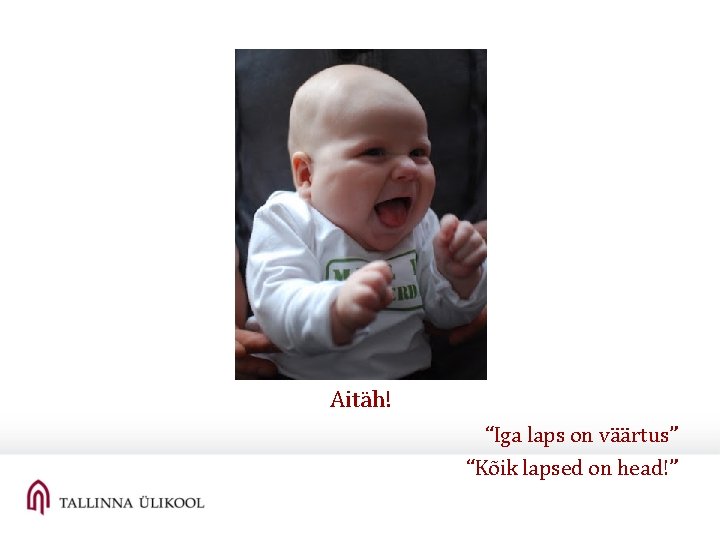 Aitäh! “Iga laps on väärtus” “Kõik lapsed on head!” Aitäh! “Iga laps on väärtus” “Kõik lapsed on head!”