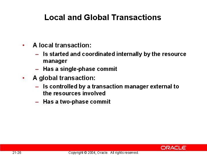 Local and Global Transactions • A local transaction: – Is started and coordinated internally