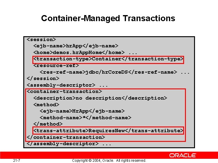 Container-Managed Transactions <session> <ejb-name>hr. App</ejb-name> <home>demos. hr. App. Home</home>. . . <transaction-type>Container</transaction-type> <resource-ref> <res-ref-name>jdbc/hr.