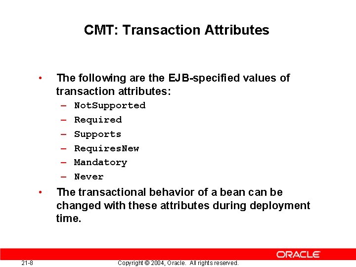 CMT: Transaction Attributes • The following are the EJB-specified values of transaction attributes: –