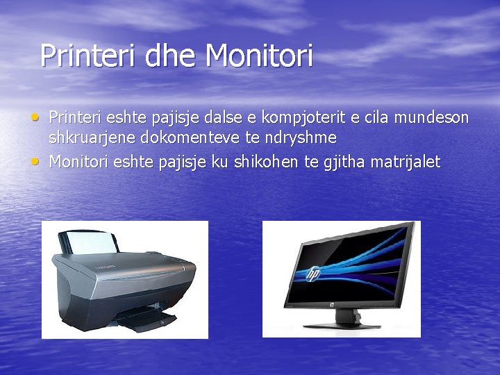 Printeri dhe Monitori • Printeri eshte pajisje dalse e kompjoterit e cila mundeson •
