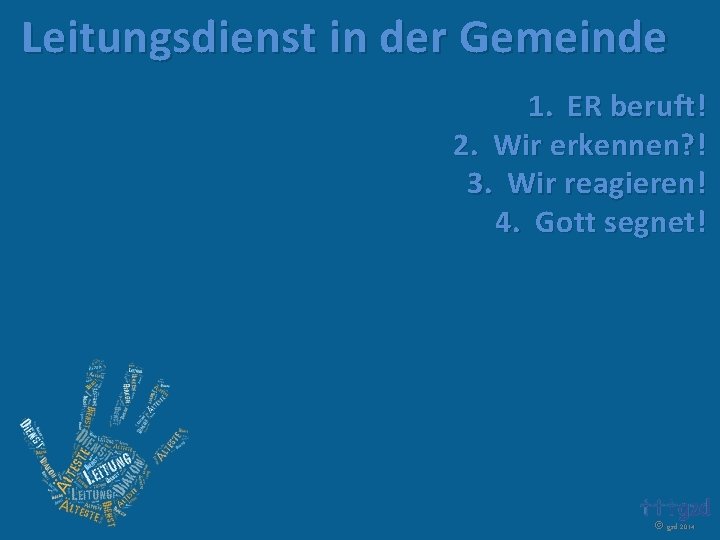 Leitungsdienst in der Gemeinde 1. ER beruft! 2. Wir erkennen? ! 3. Wir reagieren!
