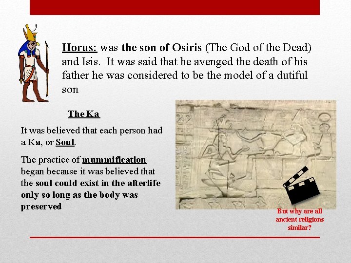 Horus: was the son of Osiris (The God of the Dead) and Isis. It