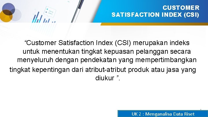 CUSTOMER SATISFACTION INDEX (CSI) “Customer Satisfaction Index (CSI) merupakan indeks untuk menentukan tingkat kepuasan