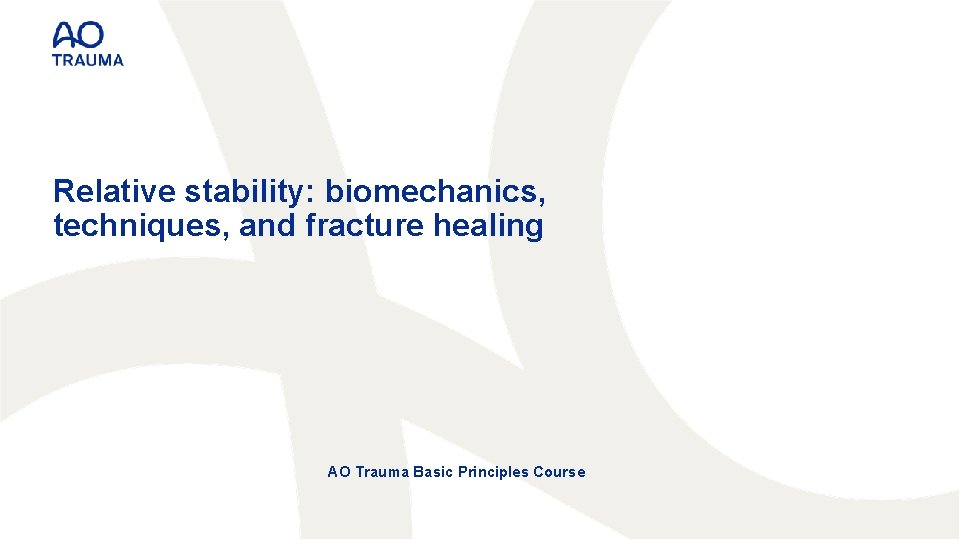 Relative stability: biomechanics, techniques, and fracture healing AO Trauma Basic Principles Course 