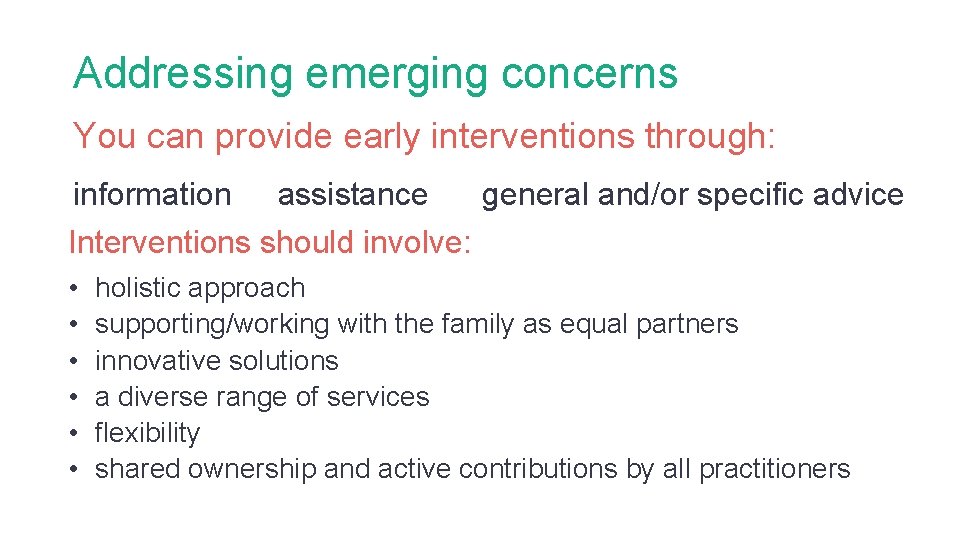 Addressing emerging concerns You can provide early interventions through: information assistance general and/or specific