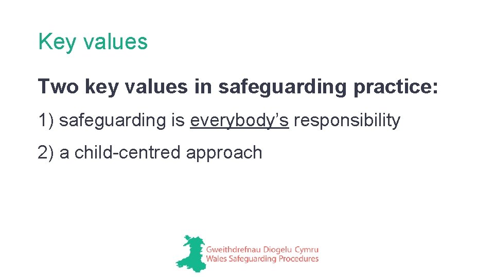 Key values Two key values in safeguarding practice: 1) safeguarding is everybody’s responsibility 2)