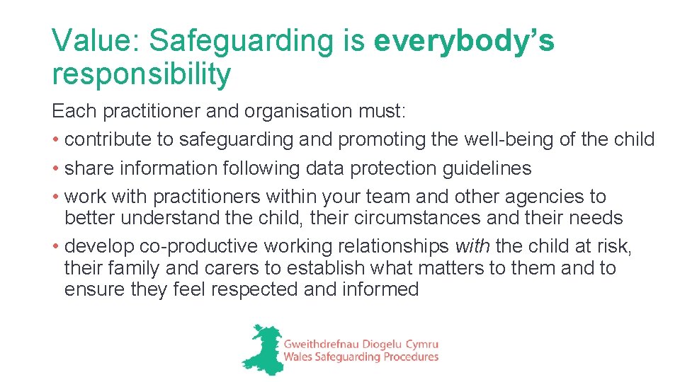 Value: Safeguarding is everybody’s responsibility Each practitioner and organisation must: • contribute to safeguarding