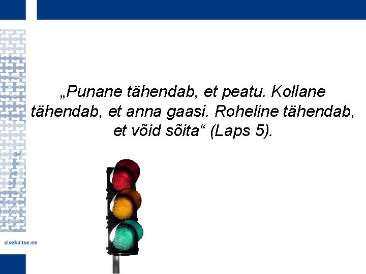 „Punane tähendab, et peatu. Kollane tähendab, et anna gaasi. Roheline tähendab, et võid sõita“