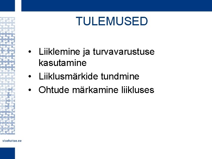 TULEMUSED • Liiklemine ja turvavarustuse kasutamine • Liiklusmärkide tundmine • Ohtude märkamine liikluses 