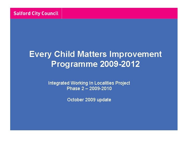 Every Child Matters Improvement Programme 2009 -2012 Integrated Working In Localities Project Phase 2