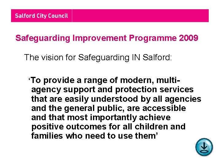 Safeguarding Improvement Programme 2009 The vision for Safeguarding IN Salford: ‘To provide a range