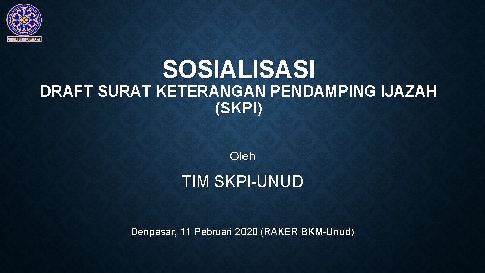 SOSIALISASI DRAFT SURAT KETERANGAN PENDAMPING IJAZAH (SKPI) Oleh TIM SKPI-UNUD Denpasar, 11 Pebruari 2020