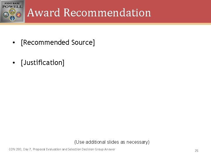 Award Recommendation • [Recommended Source] • [Justification] (Use additional slides as necessary) CON 280,