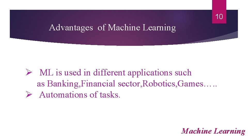 10 Advantages of Machine Learning Ø ML is used in different applications such as